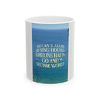 Travel Quote Mug - “We Can’t All Be Buying Houses, Someone Has to Go and See the World” Ceramic Coffee Cup