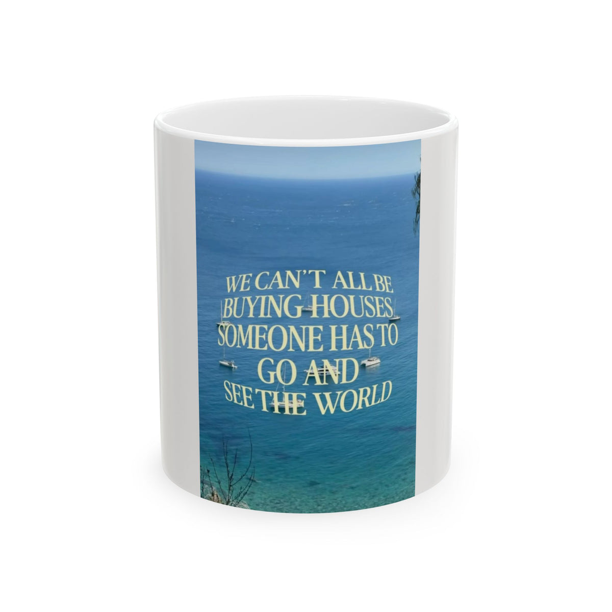 Travel Quote Mug - “We Can’t All Be Buying Houses, Someone Has to Go and See the World” Ceramic Coffee Cup