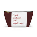Makeup Accessory Pouch — “Soft makeup soft confidence” T‑Bottom Cosmetic Bag